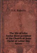 The Life Of John Taylor Third President Of The Church Of Jesus Christ Of Latter-Day Saints