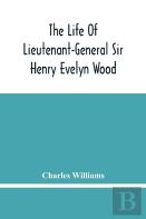 The Life Of Lieutenant-General Sir Henry Evelyn Wood