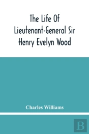 The Life Of Lieutenant-General Sir Henry Evelyn Wood