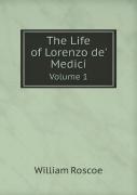 The Life Of Lorenzo De' Medici Volume 1