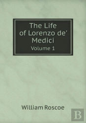 The Life Of Lorenzo De' Medici Volume 1