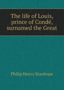The Life Of Louis, Prince Of Conde, Surnamed The Great