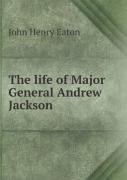 The Life Of Major General Andrew Jackson