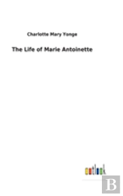 The Life Of Marie Antoinette