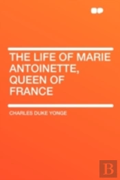 The Life Of Marie Antoinette, Queen Of F