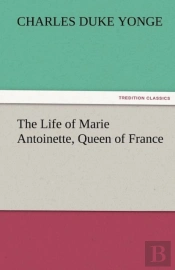 The Life Of Marie Antoinette, Queen Of France