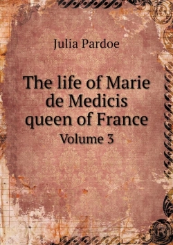Bertrand.pt - The Life Of Marie De Medicis Queen Of France Volume 3