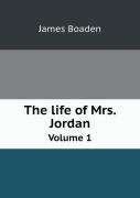 The Life Of Mrs. Jordan Volume 1