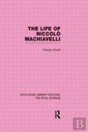 The Life Of Niccolo Machiavelli (Routledge Library Editions: Political Science Volume 26)