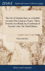 The Life Of Nicholas Hart; Or, A Faithful Account Of His Lying In A Trance. Taken From His Own Mouth, By A Gentleman Of Lincoln'S-Inn. The Third Edition