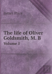 The Life Of Oliver Goldsmith, M. B Volume 1