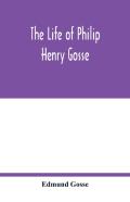 The Life Of Philip Henry Gosse
