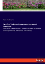The Life Of Philippus Theophrastus Bombast Of Hohenheim