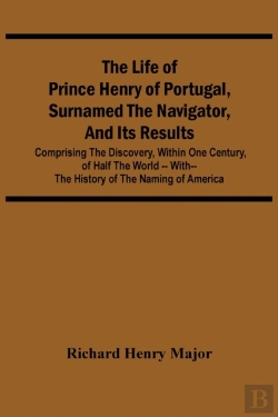 Bertrand.pt - The Life Of Prince Henry Of Portugal, Surnamed The Navigator, And Its Results