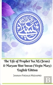 The Life Of Prophet Isa As (Jesus) And Maryam Bint Imran (Virgin Mary) English Edition