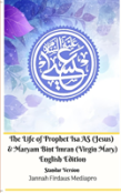 The Life Of Prophet Isa As (Jesus) And Maryam Bint Imran (Virgin Mary) English Edition Standar Version