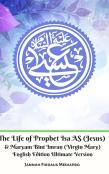 The Life Of Prophet Isa As (Jesus) And Maryam Bint Imran (Virgin Mary) English Edition Ultimate Version