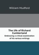 The Life Of Richard Cumberland Embracing A Critical Examination Of His Various Writings