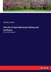 The Life Of Saint Meriasek, Bishop And Confessor