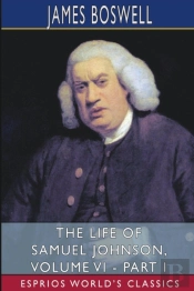 The Life Of Samuel Johnson, Volume Vi - Part I (Esprios Classics)