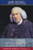 The Life Of Samuel Johnson, Volume Vi - Part Ii (Esprios Classics)