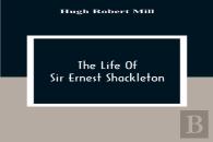 The Life Of Sir Ernest Shackleton