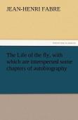 The Life Of The Fly, With Which Are Interspersed Some Chapters Of Autobiography
