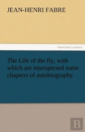 The Life Of The Fly, With Which Are Interspersed Some Chapters Of Autobiography