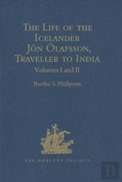 The Life Of The Icelander Jon Olafsson, Traveller To India, Written By Himself And Completed About 1661 A.D.