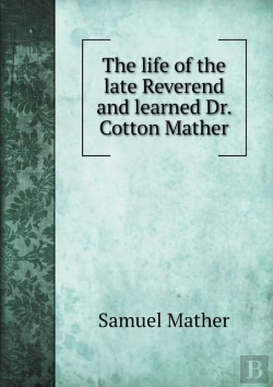 Bertrand.pt - The Life Of The Late Reverend And Learned Dr. Cotton Mather