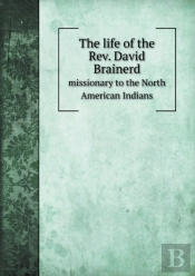 The Life Of The Rev. David Brainerd Missionary To The North American Indians