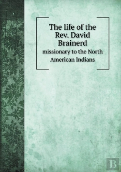 Bertrand.pt - The Life Of The Rev. David Brainerd Missionary To The North American Indians