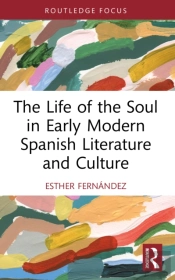 The Life Of The Soul In Early Modern Spanish Literature And Culture