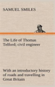 The Life Of Thomas Telford; Civil Engineer With An Introductory History Of Roads And Travelling In Great Britain
