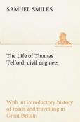 The Life Of Thomas Telford; Civil Engineer With An Introductory History Of Roads And Travelling In Great Britain