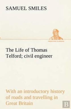 Bertrand.pt - The Life Of Thomas Telford; Civil Engineer With An Introductory History Of Roads And Travelling In Great Britain