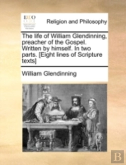 Bertrand.pt - The Life Of William Glendinning, Preacher Of The Gospel. Written By Himself. In Two Parts. (Eight Lines Of Scripture Texts)
