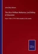 The Life Of William Warburton, Lord Bishop Of Gloucester