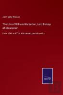 The Life Of William Warburton, Lord Bishop Of Gloucester
