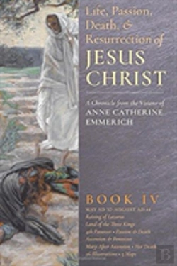 Bertrand.pt - The Life, Passion, Death And Resurrection Of Jesus Christ, Book Iv