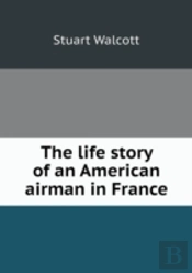 The Life Story Of An American Airman In France