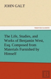 The Life, Studies, And Works Of Benjamin West, Esq. Composed From Materials Furnished By Himself