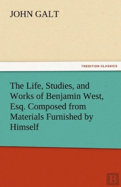 Bertrand.pt - The Life, Studies, And Works Of Benjamin West, Esq. Composed From Materials Furnished By Himself