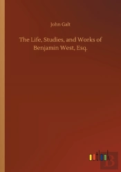 The Life, Studies, And Works Of Benjamin West, Esq.