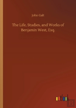 Bertrand.pt - The Life, Studies, And Works Of Benjamin West, Esq.