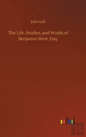 The Life, Studies, And Works Of Benjamin West, Esq.