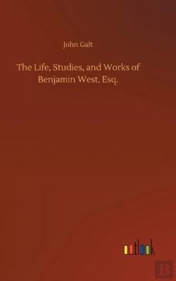 Bertrand.pt - The Life, Studies, And Works Of Benjamin West, Esq.