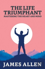 The Life Triumphant: Mastering The Heart