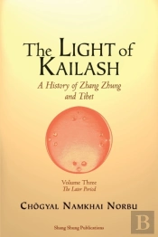 The Light Of Kailash. A History Of Zhang Zhung And Tibet