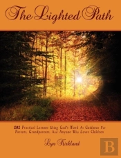 The Lighted Path: 101 Practical Lessons Using God'S Word As Guidance For Parents, Grandparents, And Anyone Who Loves Children